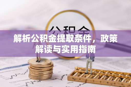 定远解析公积金提取条件，政策解读与实用指南
