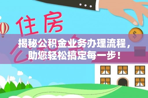 定远揭秘公积金业务办理流程，助您轻松搞定每一步！
