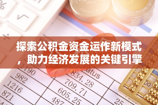 定远探索公积金资金运作新模式，助力经济发展的关键引擎
