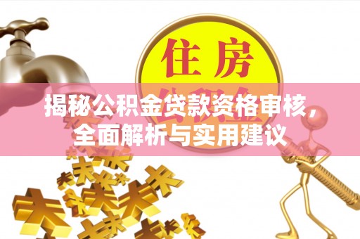 定远揭秘公积金贷款资格审核，全面解析与实用建议