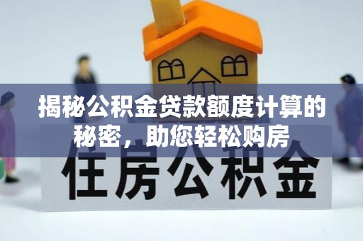定远揭秘公积金贷款额度计算的秘密，助您轻松购房