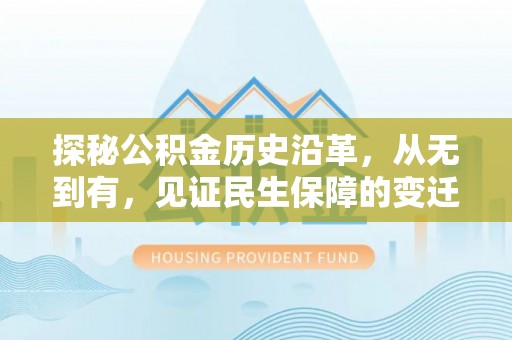 定远探秘公积金历史沿革，从无到有，见证民生保障的变迁