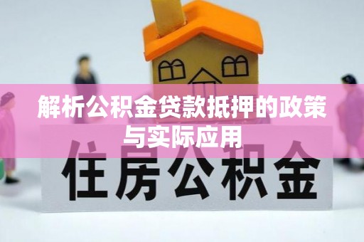 定远解析公积金贷款抵押的政策与实际应用