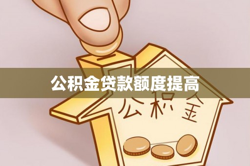 定远公积金贷款额度提高
