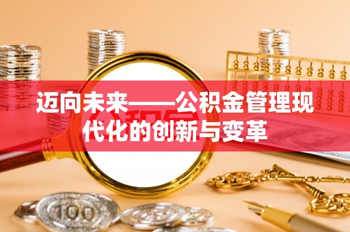 定远迈向未来——公积金管理现代化的创新与变革