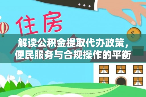 定远解读公积金提取代办政策，便民服务与合规操作的平衡之道