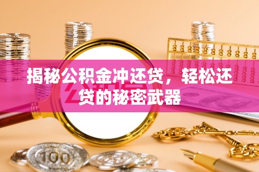 定远揭秘公积金冲还贷，轻松还贷的秘密武器