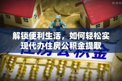 定远解锁便利生活，如何轻松实现代办住房公积金提取