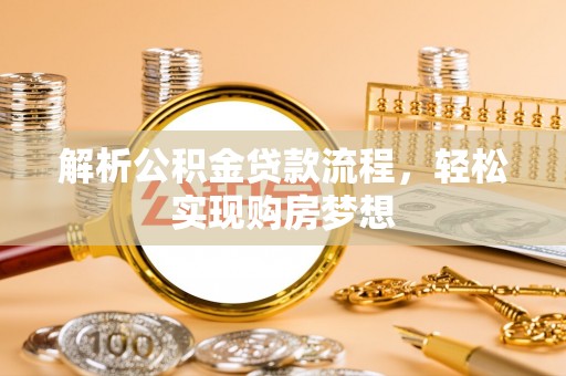 定远解析公积金贷款流程，轻松实现购房梦想