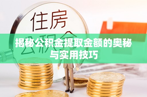 定远揭秘公积金提取金额的奥秘与实用技巧