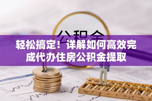 定远轻松搞定！详解如何高效完成代办住房公积金提取