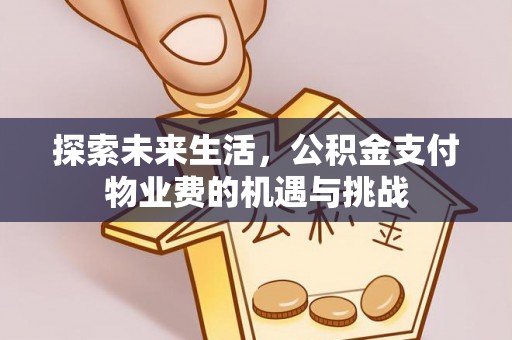 定远探索未来生活，公积金支付物业费的机遇与挑战