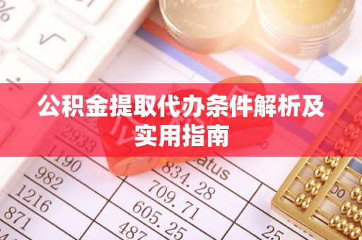定远公积金提取代办条件解析及实用指南