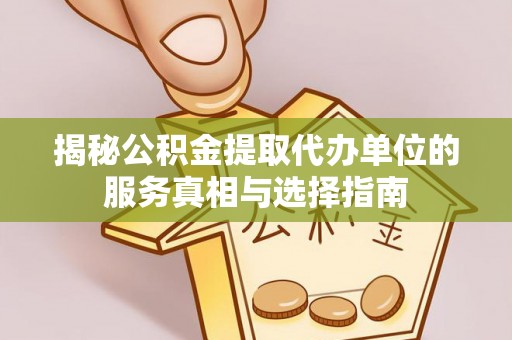 定远揭秘公积金提取代办单位的服务真相与选择指南