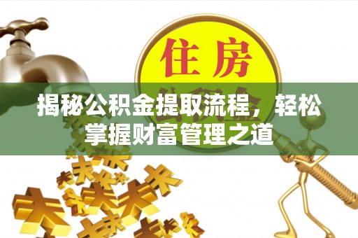 定远揭秘公积金提取流程，轻松掌握财富管理之道