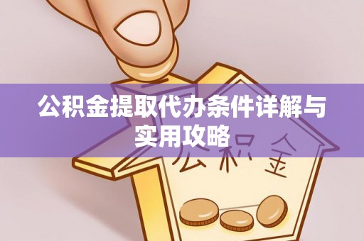 定远公积金提取代办条件详解与实用攻略