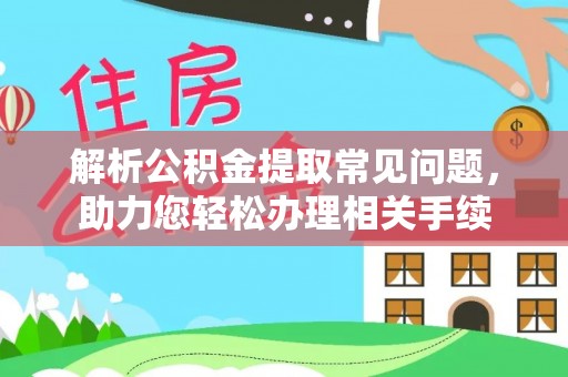 定远解析公积金提取常见问题，助力您轻松办理相关手续