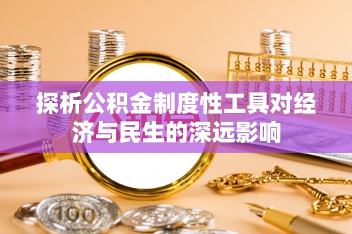 定远探析公积金制度性工具对经济与民生的深远影响