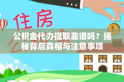 定远公积金代办提取靠谱吗？揭秘背后真相与注意事项