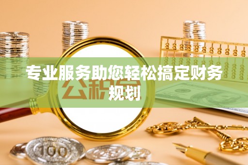 定远专业服务助您轻松搞定财务规划
