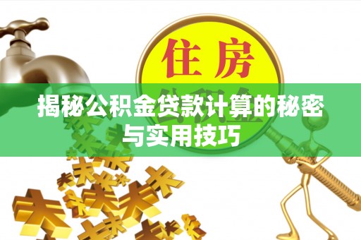 定远揭秘公积金贷款计算的秘密与实用技巧