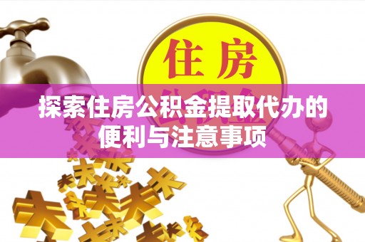定远探索住房公积金提取代办的便利与注意事项