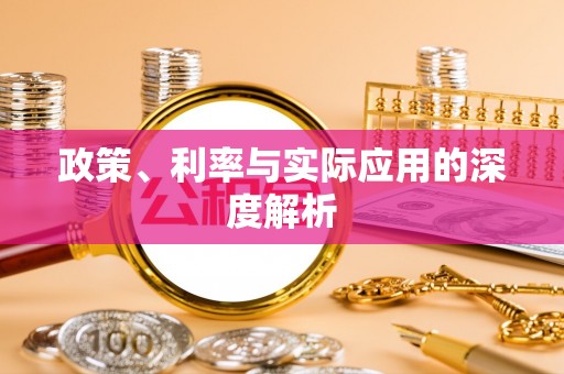 定远政策、利率与实际应用的深度解析