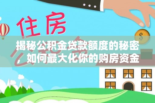 定远揭秘公积金贷款额度的秘密，如何最大化你的购房资金