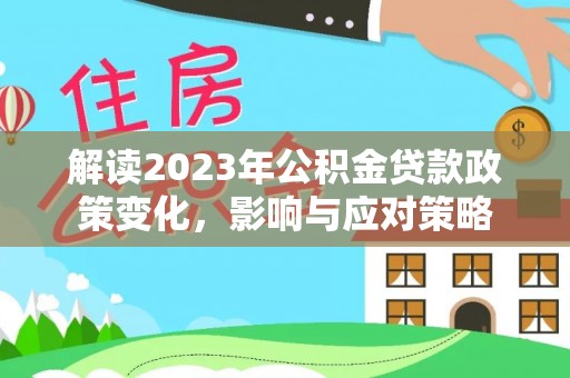 定远解读2023年公积金贷款政策变化，影响与应对策略
