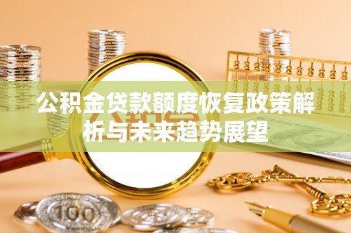 定远公积金贷款额度恢复政策解析与未来趋势展望
