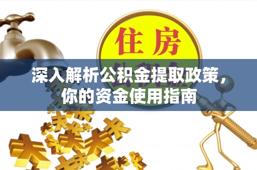 定远深入解析公积金提取政策，你的资金使用指南