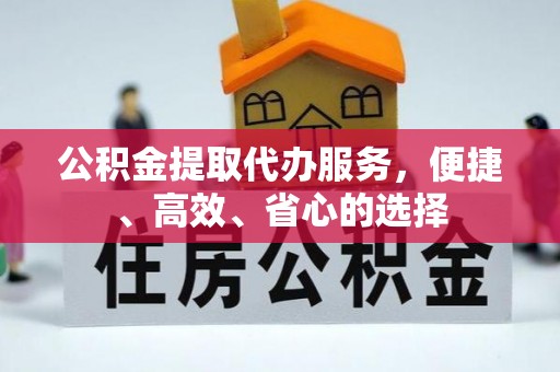 定远公积金提取代办服务，便捷、高效、省心的选择