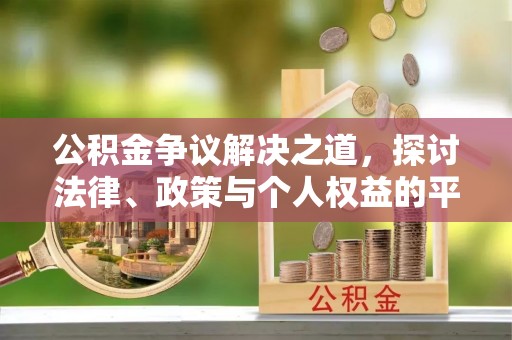 定远公积金争议解决之道，探讨法律、政策与个人权益的平衡