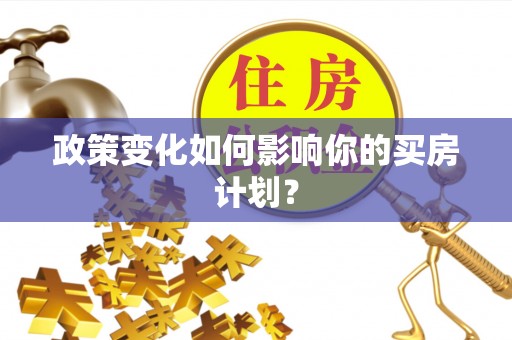 定远政策变化如何影响你的买房计划？