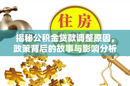 定远揭秘公积金贷款调整原因，政策背后的故事与影响分析