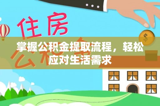 定远掌握公积金提取流程，轻松应对生活需求