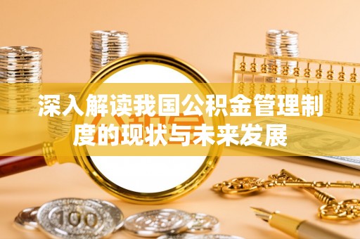 定远深入解读我国公积金管理制度的现状与未来发展