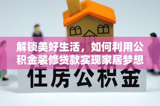 定远解锁美好生活，如何利用公积金装修贷款实现家居梦想