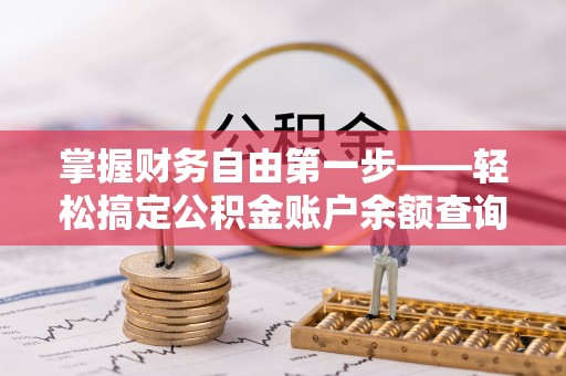 定远掌握财务自由第一步——轻松搞定公积金账户余额查询的方法与技巧