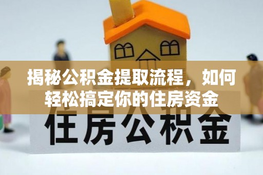 定远揭秘公积金提取流程，如何轻松搞定你的住房资金