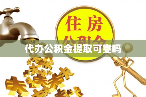 定远代办公积金提取可靠吗