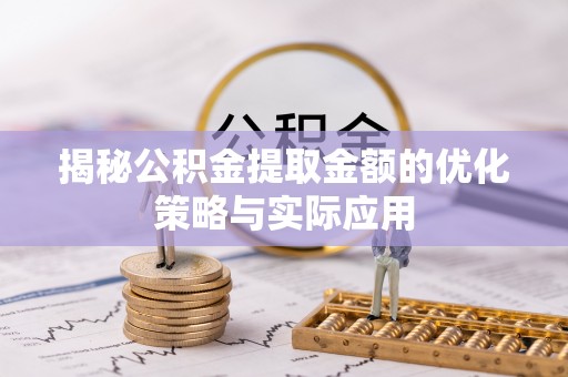 定远揭秘公积金提取金额的优化策略与实际应用