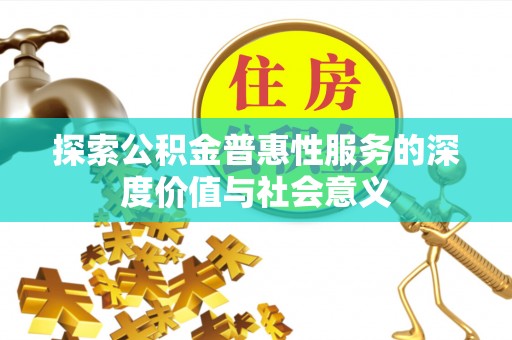 定远探索公积金普惠性服务的深度价值与社会意义