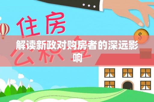 定远解读新政对购房者的深远影响