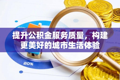 定远提升公积金服务质量，构建更美好的城市生活体验