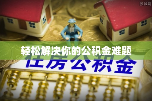定远轻松解决你的公积金难题