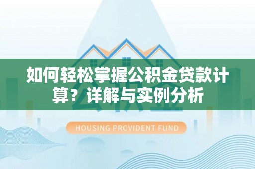 定远如何轻松掌握公积金贷款计算？详解与实例分析