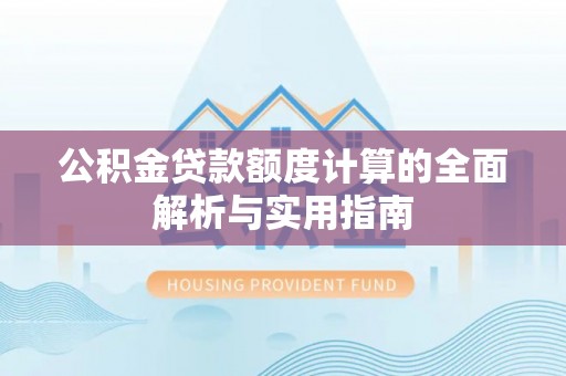 定远公积金贷款额度计算的全面解析与实用指南
