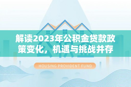 定远解读2023年公积金贷款政策变化，机遇与挑战并存