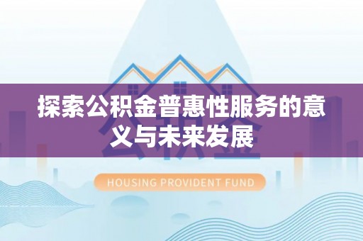 定远探索公积金普惠性服务的意义与未来发展